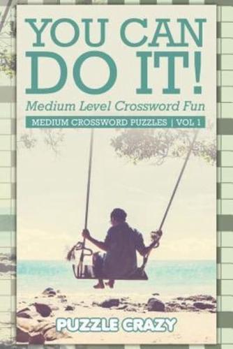 You Can Do It! Medium Level Crossword Fun Vol 3: Medium Crossword Puzzles