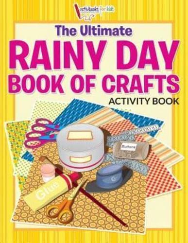 The Ultimate Rainy Day Book of Crafts Activity Book