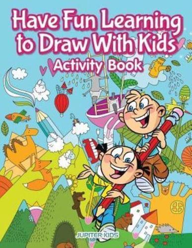 Have Fun Learning to Draw With Kids Activity Book