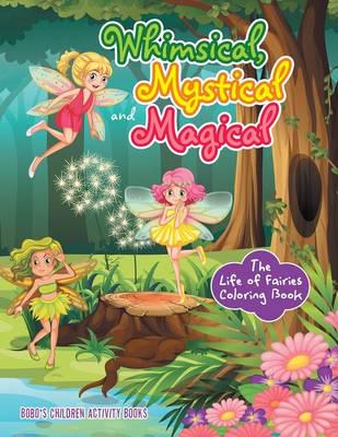 Whimsical, Mystical and Magical: The Life of Fairies Coloring Book