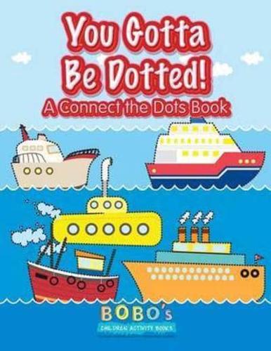 You Gotta Be Dotted! A Connect the Dots Book