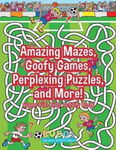 Amazing Mazes, Goofy Games, Perplexing Puzzles, and More! Super Fun Kids Activity Book