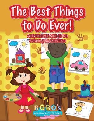 The Best Things to Do Ever! Activities For Kids to Do Coloring Book Edition