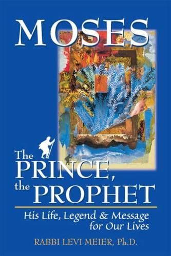Moses-The Prince, The Prophet: His Life, Legend & Message for Our Lives