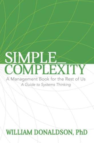 Simple_Complexity: A Management Book for the Rest of Us: A Guide to Systems Thinking