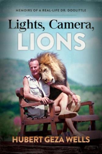 Lights, Camera, Lions: Memoirs of a Real-Life Dr. Doolittle