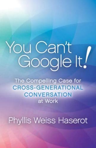 You Can't Google It: The Compelling Case for Cross-Generational Conversation at Work