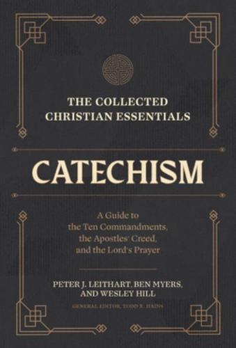 The Collected Christian Essentials: Catechism - A Guide to the Ten Commandments, the Apostles` Creed, and the Lord`s Prayer