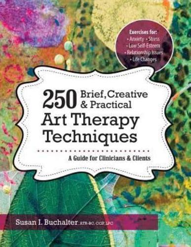250 Brief, Creative & Practical Art Therapy Techniques250 Brief, Creative & Practical Art Therapy Techniques: A Guide for Clinicians and Clients