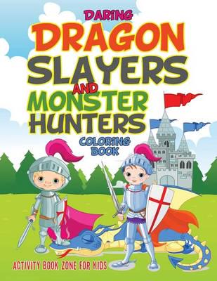 Daring Dragonslayers and Monster Hunters Coloring Book