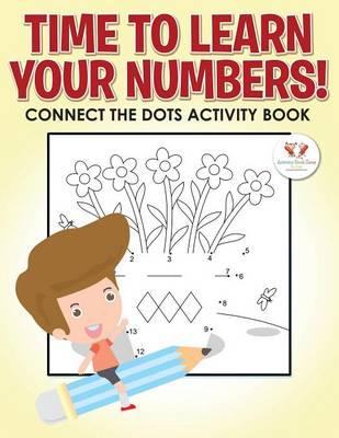 Time to Learn Your Numbers! Connect the Dots Activity Book