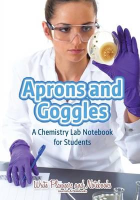 Aprons and Goggles: A Chemistry Lab Notebook for Students