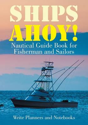 Ships Ahoy! Nautical Guide Book for Fisherman and Sailors