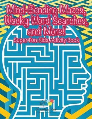 Mind-Bending Mazes, Wacky Word Searches, and More! Super Fun Kids Activity Book