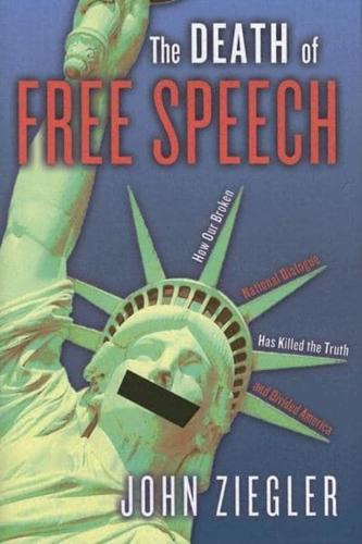 The Death of Free Speech: How Our Broken National Dialogue Has Killed the Truth and Divided America