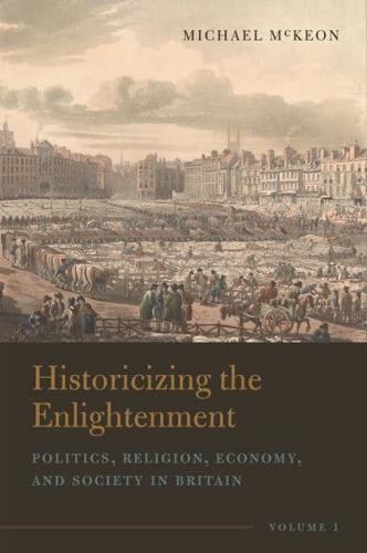 Historicizing the Enlightenment. Volume 1 Politics, Religion, Economy, and Society in Britain