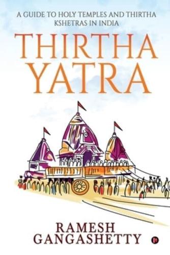 Thirtha Yatra: A Guide to Holy Temples and Thirtha Kshetras in India