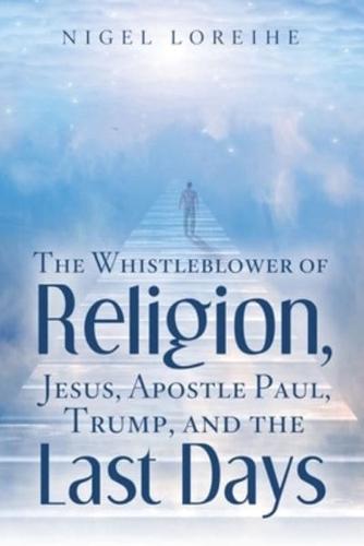 The Whistleblower of Religion, Jesus, Apostle Paul, Trump, and the Last Days