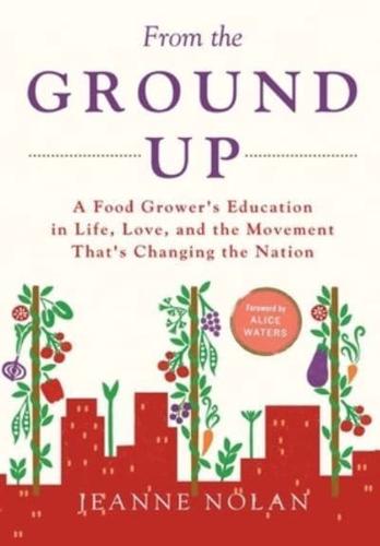 From the Ground Up: A Food Grower's Education In Life, Love, and the Movement That's Changing the Nation