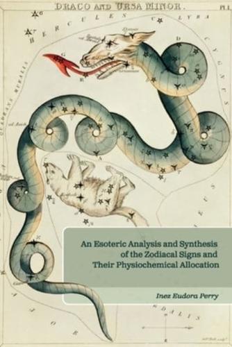 An Esoteric Analysis and Synthesis of the Zodiacal Signs and Their Physiochemical Allocation