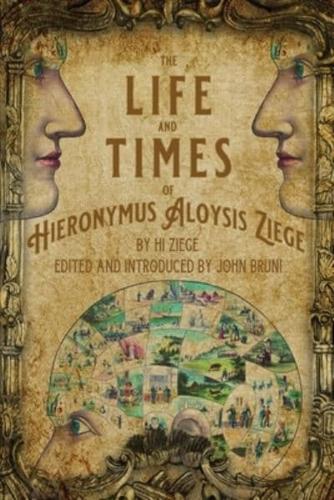 The Life and Times of Hieronymus Aloysis Ziege: By Hi Ziege, Edited and Introduced by John Bruni