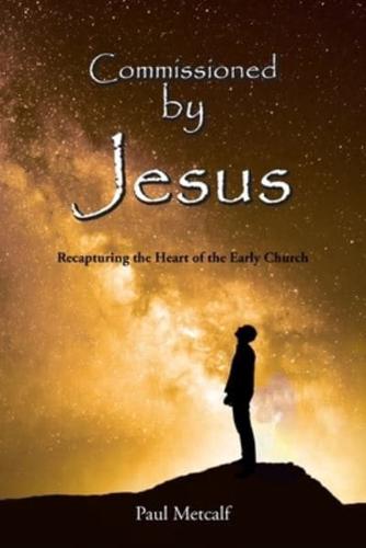 Commissioned By Jesus:  Recapturing the Heart of the Early Church