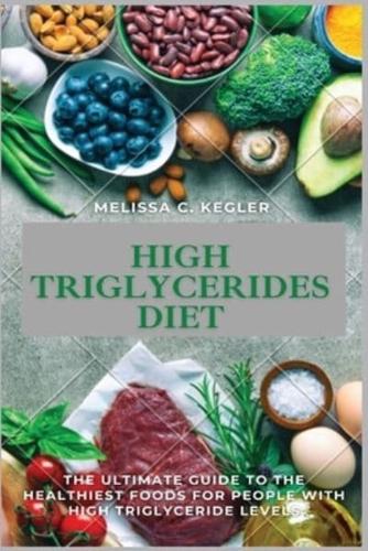 HIGH TRIGLYCERIDES DIET: The Ultimate Guide To The Healthiest Foods For People With High Triglyceride Levels