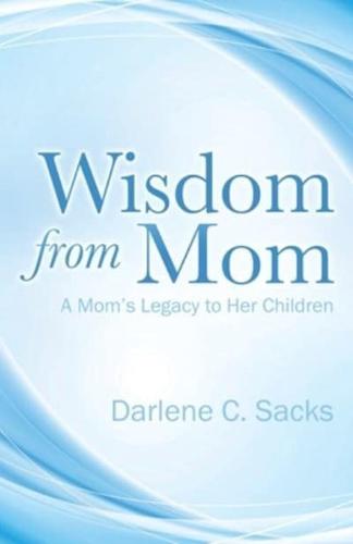 Wisdom from Mom: A Mom's Legacy to Her Children