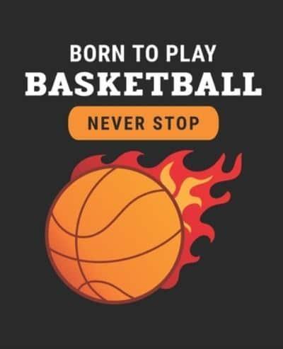 Born To Play Basketball Never Stop