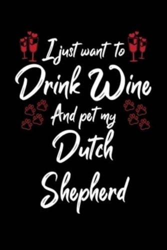 I Just Want To Drink Wine And Pet My Dutch Shepherd