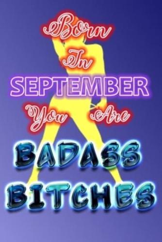 Born In September You Are Badass Bitches