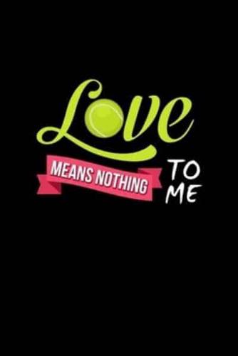 Love Means Nothing To Me