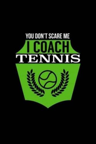 You Don't Scare Me I Coach Tennis