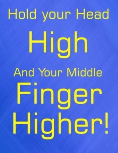 Hold Your Head High and Your Middle Finger Higher!