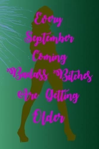 Every September Coming Badass Bitches Are Getting Older