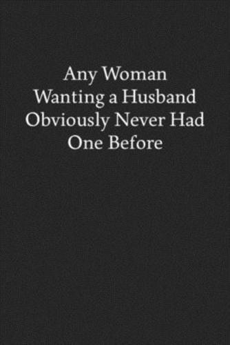 Any Woman Wanting a Husband Obviously Never Had One Before