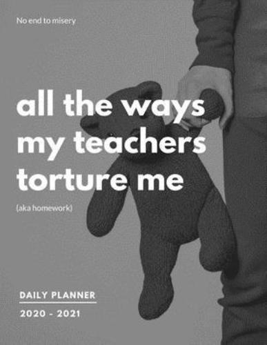 2020 2021 15 Months Daily Planner - All The Ways My Teacher Torture Me (Aka Homework)