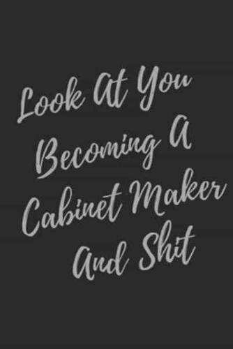 Look At You Becoming A Cabinet Maker And Shit