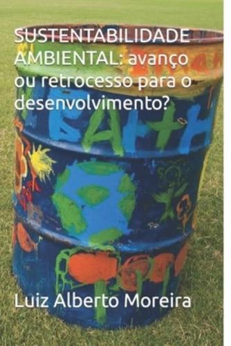 SUSTENTABILIDADE AMBIENTAL: avanço ou retrocesso para o desenvolvimento?