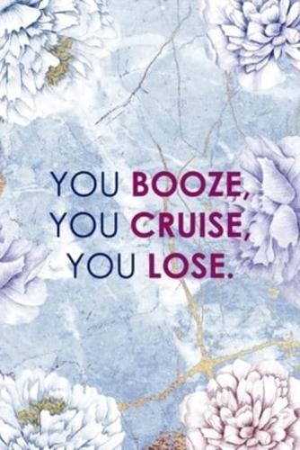 You Booze, You Cruise, You Lose.