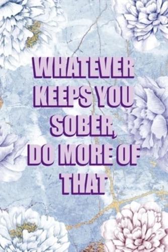 Whatever Keeps You Sober, Do More Of That