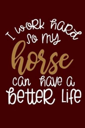 I Work Hard So My Horse Can Have A Better Life