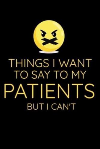 Things I Want To Say To My Patients But I Can't