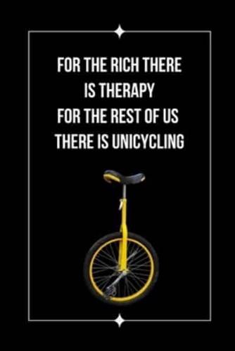 For The Rich There Is Therapy.. For The Rest Of Us There Is Unicycling