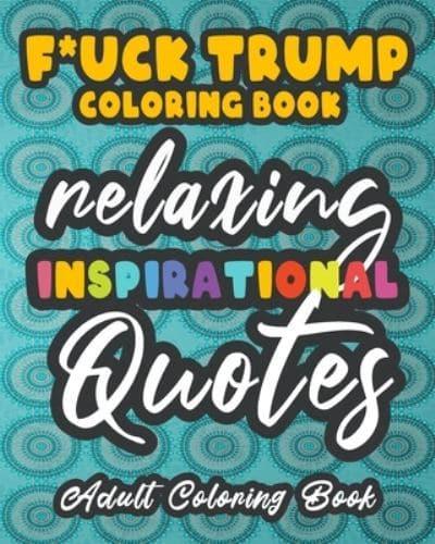 F*ck Trump Adult Coloring Book Relaxing Inspirational Quotes Adult Coloring Book