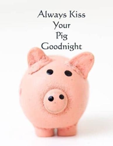 Always Kiss Your Pig Goodnight