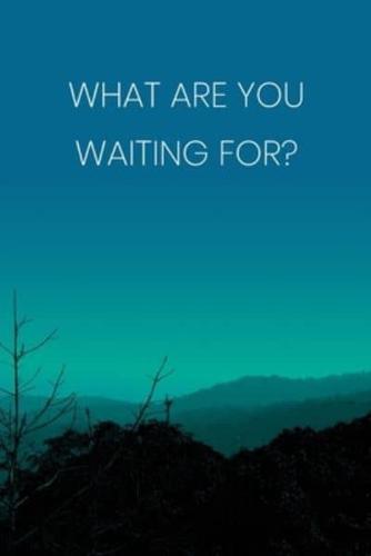 Inspirational Quote Notebook - 'What Are You Waiting For?' - Inspirational Journal to Write in - Inspirational Quote Diary