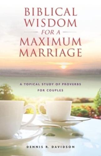 Biblical Wisdom for a Maximum Marriage