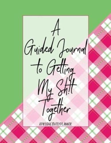 A Guided Journal to Get My Sh!t Together A Productivity Planner
