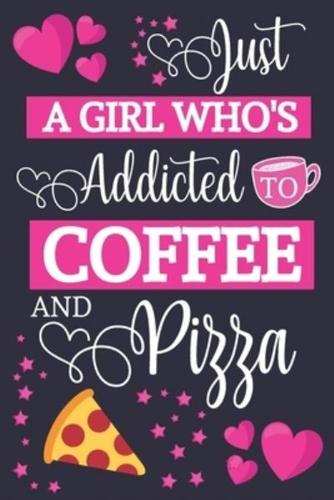 Just A Girl Who's Addicted To Coffee and Pizza